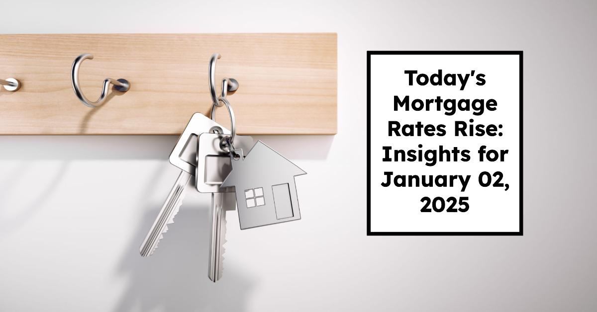 Today’s Mortgage Rates Rise: Insights for January 02, 2025