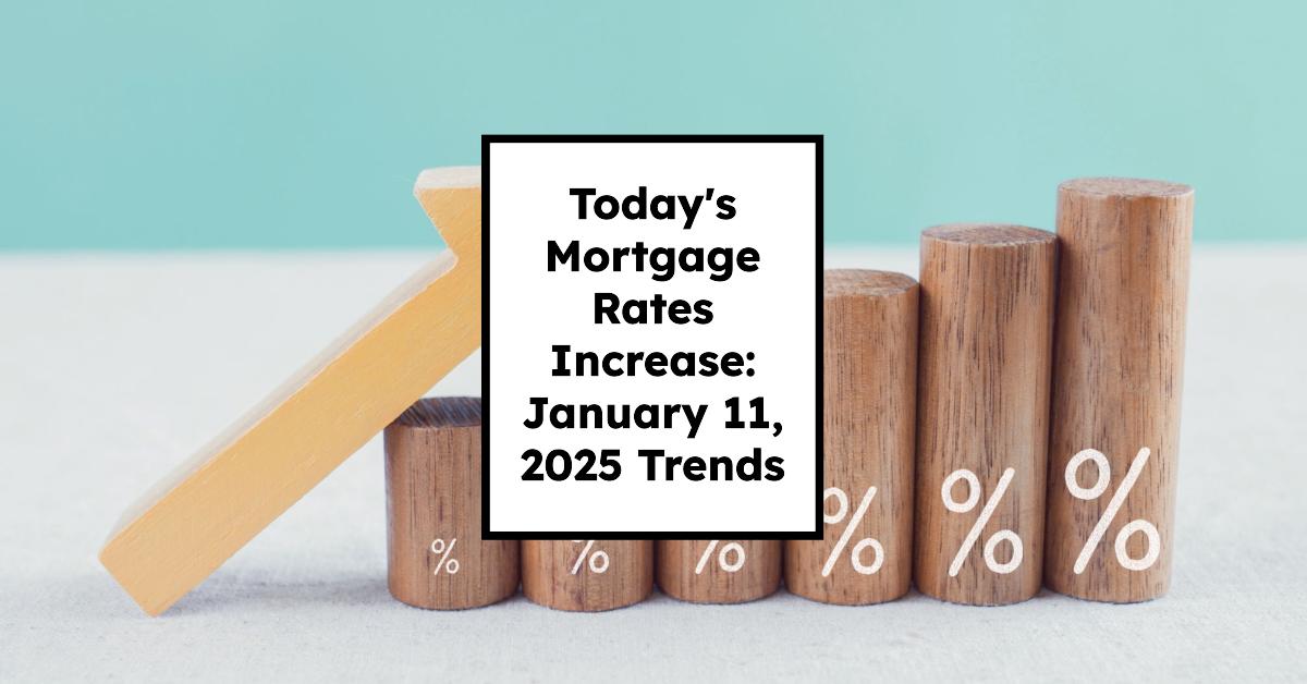 Today’s Mortgage Rates Increase: January 11, 2025 Trends